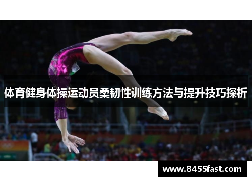 体育健身体操运动员柔韧性训练方法与提升技巧探析